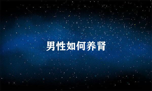 男性如何养肾