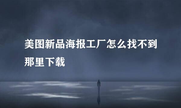 美图新品海报工厂怎么找不到那里下载