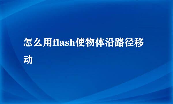 怎么用flash使物体沿路径移动