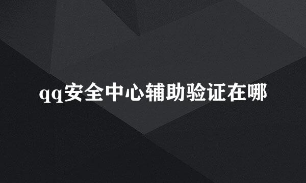qq安全中心辅助验证在哪