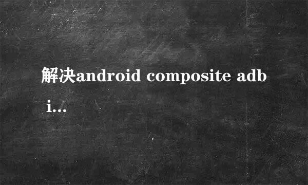 解决android composite adb interface的方法