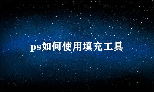 ps如何使用填充工具