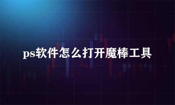 ps软件怎么打开魔棒工具