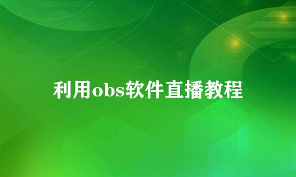 利用obs软件直播教程