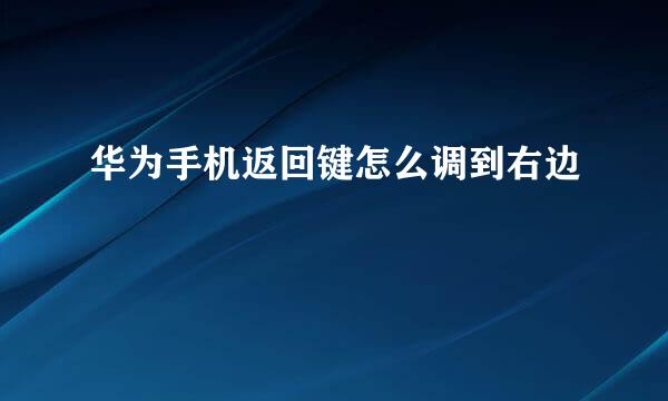 华为手机返回键怎么调到右边