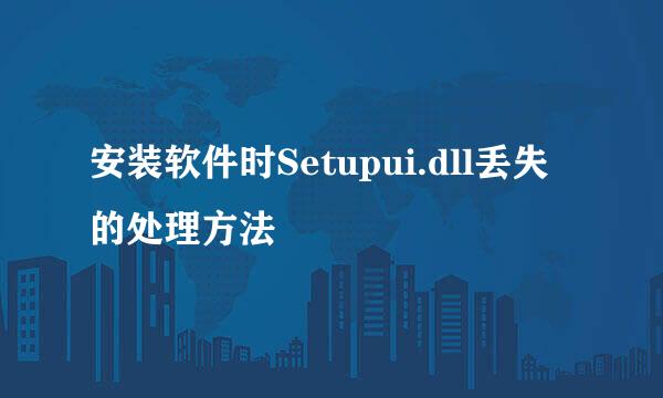 安装软件时Setupui.dll丢失的处理方法