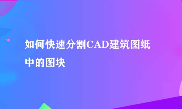 如何快速分割CAD建筑图纸中的图块
