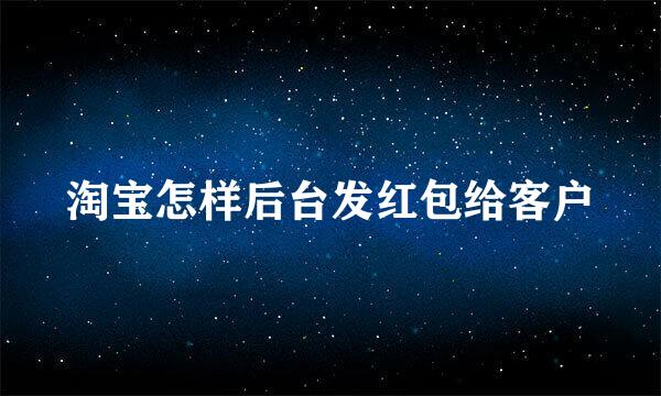 淘宝怎样后台发红包给客户