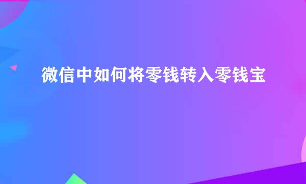 微信中如何将零钱转入零钱宝