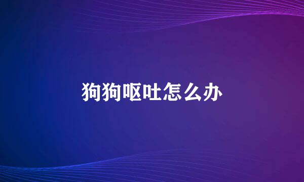 狗狗呕吐怎么办