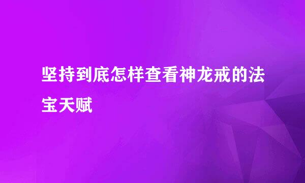 坚持到底怎样查看神龙戒的法宝天赋