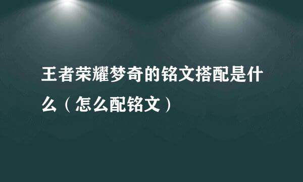 王者荣耀梦奇的铭文搭配是什么（怎么配铭文）