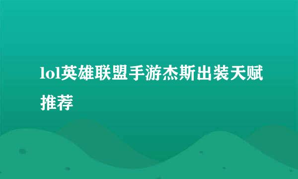 lol英雄联盟手游杰斯出装天赋推荐