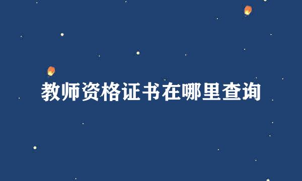 教师资格证书在哪里查询