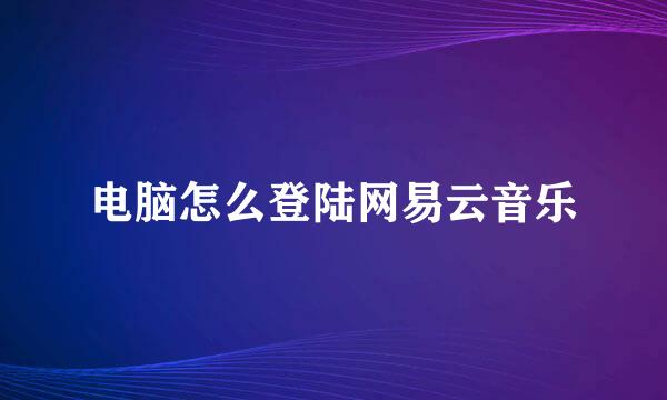 电脑怎么登陆网易云音乐
