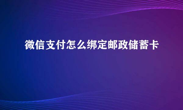 微信支付怎么绑定邮政储蓄卡