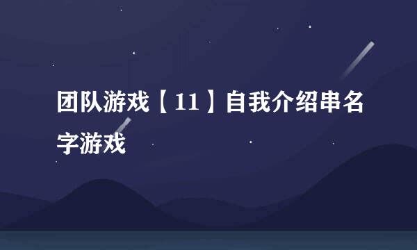 团队游戏【11】自我介绍串名字游戏