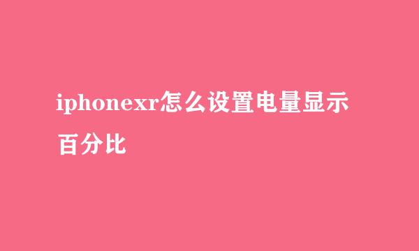 iphonexr怎么设置电量显示百分比