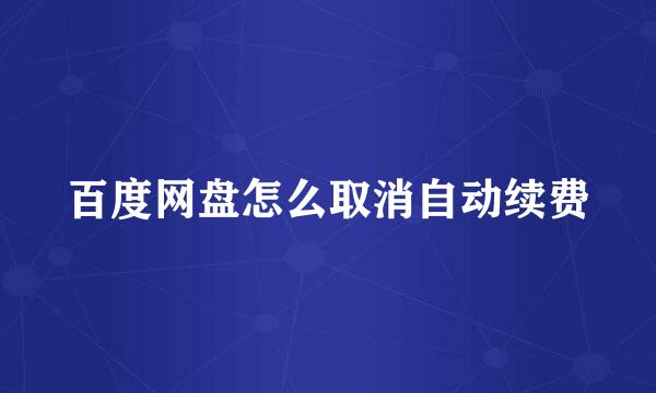 百度网盘怎么取消自动续费