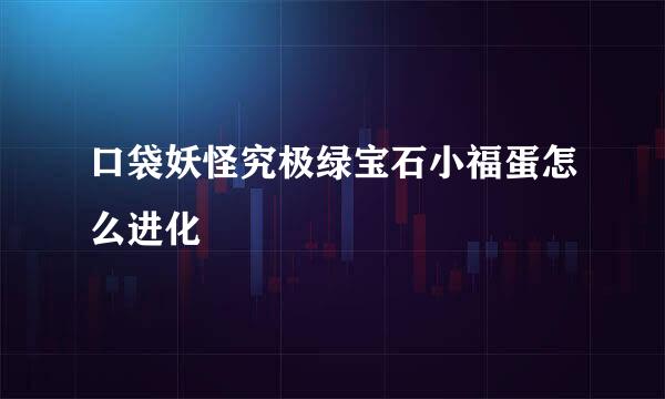 口袋妖怪究极绿宝石小福蛋怎么进化