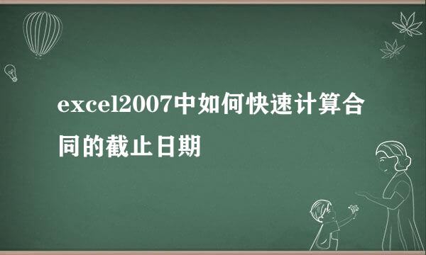 excel2007中如何快速计算合同的截止日期
