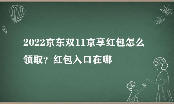 2022京东双11京享红包怎么领取？红包入口在哪