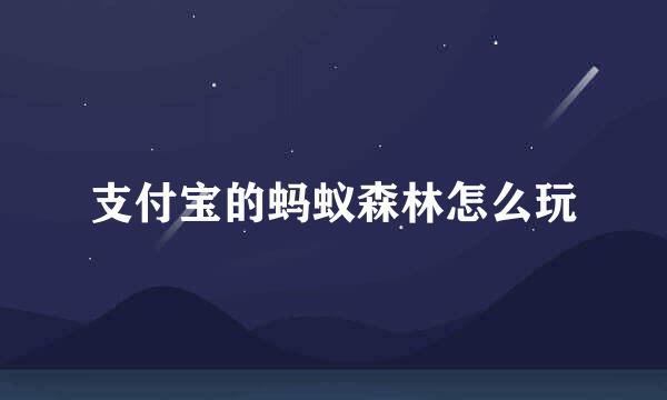 支付宝的蚂蚁森林怎么玩