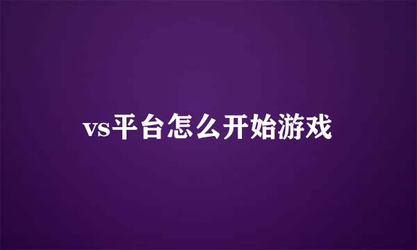 vs平台怎么开始游戏