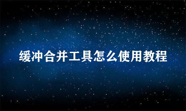 缓冲合并工具怎么使用教程