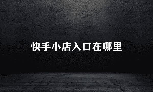 快手小店入口在哪里