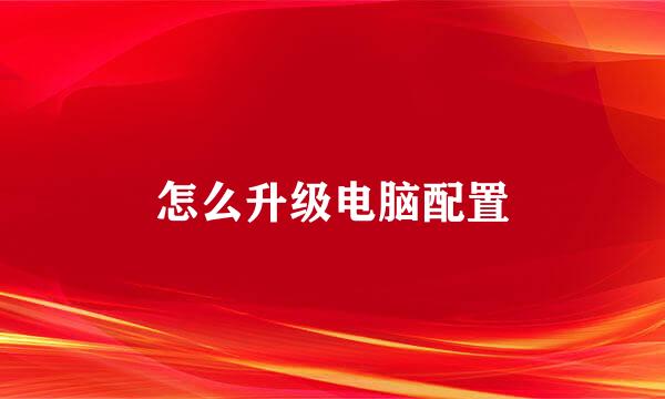 怎么升级电脑配置