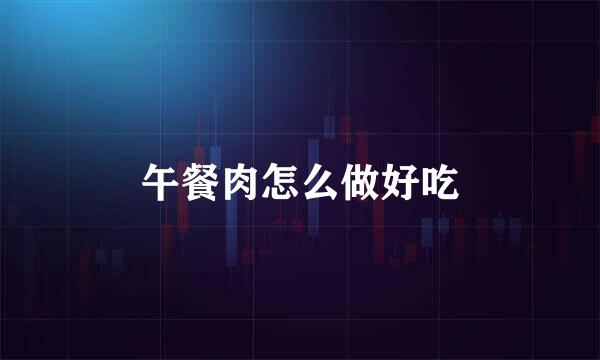 午餐肉怎么做好吃
