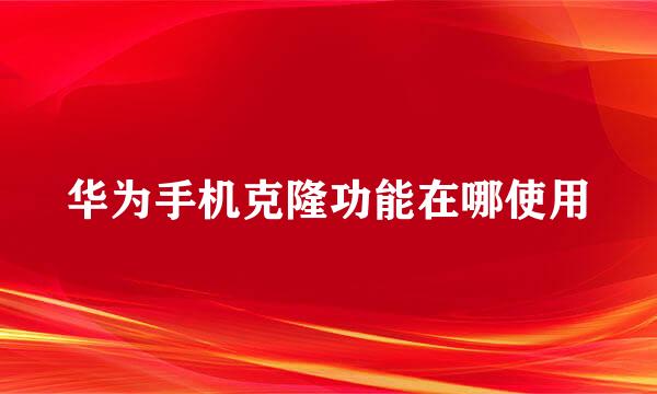 华为手机克隆功能在哪使用
