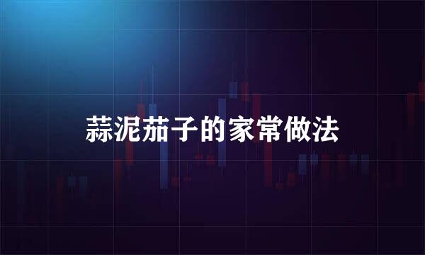 蒜泥茄子的家常做法