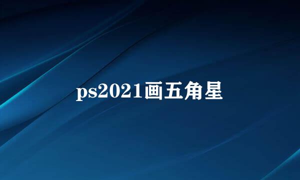 ps2021画五角星