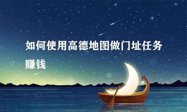 如何使用高德地图做门址任务赚钱