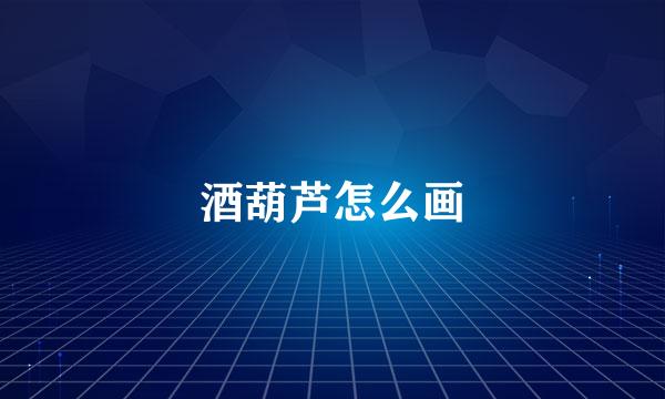酒葫芦怎么画