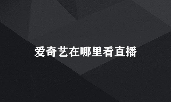 爱奇艺在哪里看直播