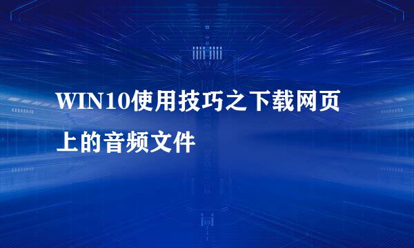 WIN10使用技巧之下载网页上的音频文件