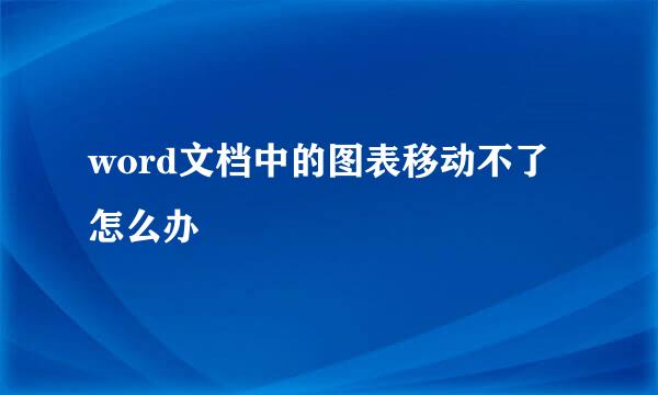 word文档中的图表移动不了怎么办