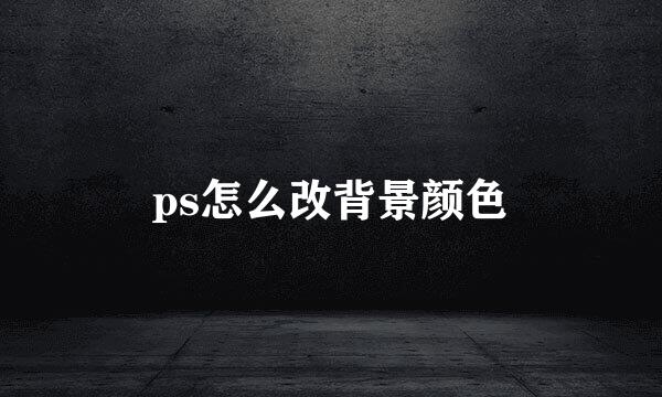 ps怎么改背景颜色
