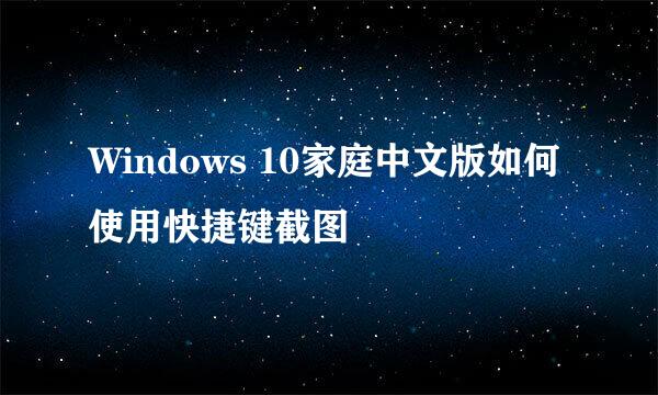 Windows 10家庭中文版如何使用快捷键截图