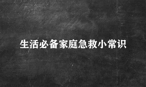 生活必备家庭急救小常识