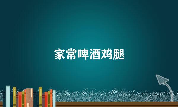 家常啤酒鸡腿