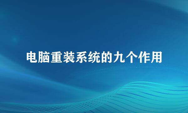 电脑重装系统的九个作用
