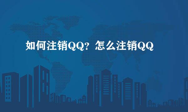 如何注销QQ？怎么注销QQ