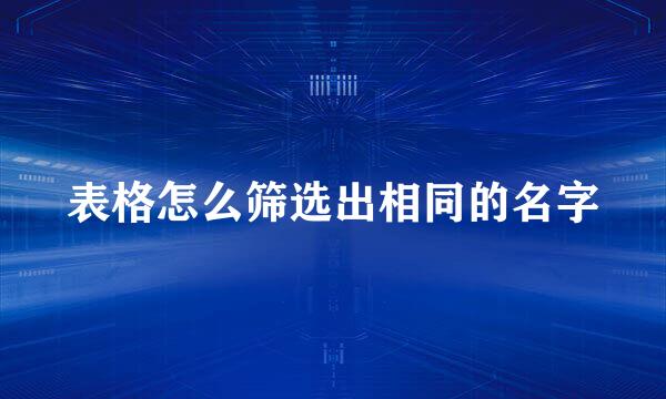 表格怎么筛选出相同的名字