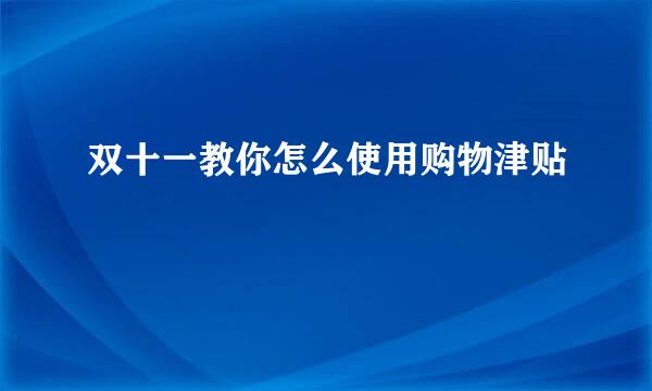 双十一教你怎么使用购物津贴