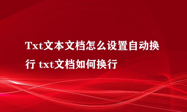 Txt文本文档怎么设置自动换行 txt文档如何换行