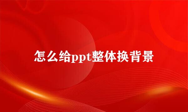 怎么给ppt整体换背景
